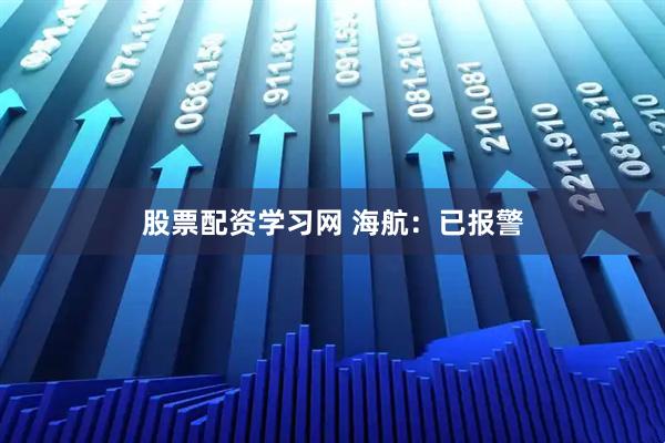 股票配资学习网 海航：已报警